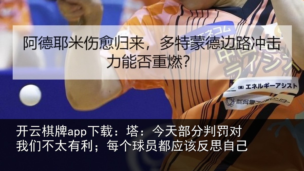 开云棋牌app下载:塔:今天部分判罚对我们不太有利;每个球员都应该反思自己